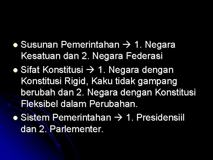 Susunan Pemerintahan 1. Negara Kesatuan dan 2. Negara Federasi Sifat Konstitusi 1. Negara dengan