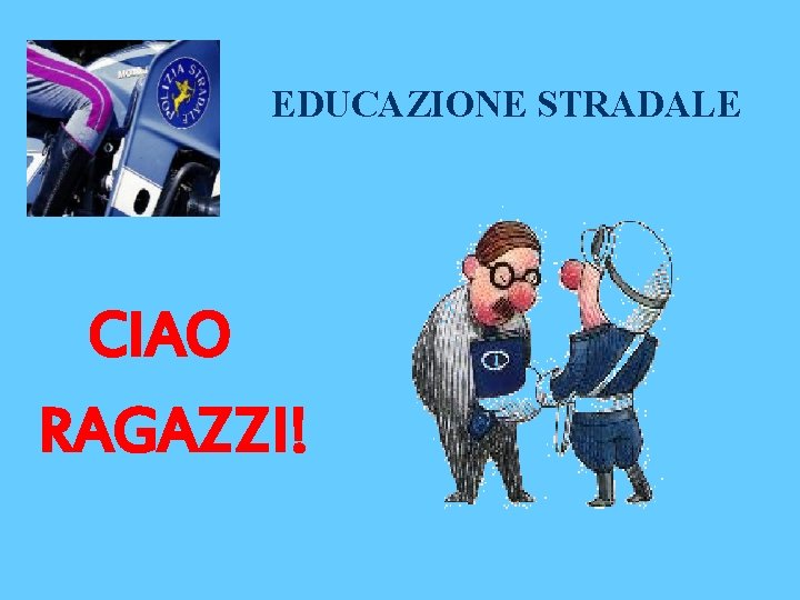 EDUCAZIONE STRADALE CIAO RAGAZZI! 