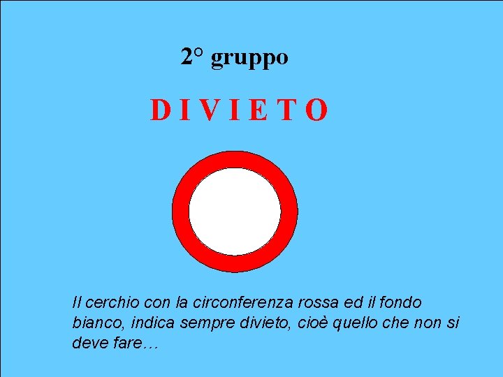 2° gruppo DIVIETO Il cerchio con la circonferenza rossa ed il fondo bianco, indica