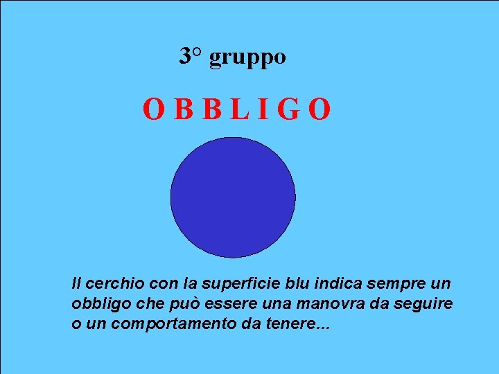 3° gruppo OBBLIGO Il cerchio con la superficie blu indica sempre un obbligo che