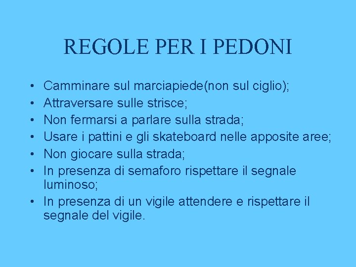 REGOLE PER I PEDONI • • • Camminare sul marciapiede(non sul ciglio); Attraversare sulle