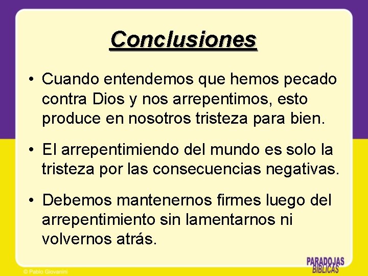 Conclusiones • Cuando entendemos que hemos pecado contra Dios y nos arrepentimos, esto produce