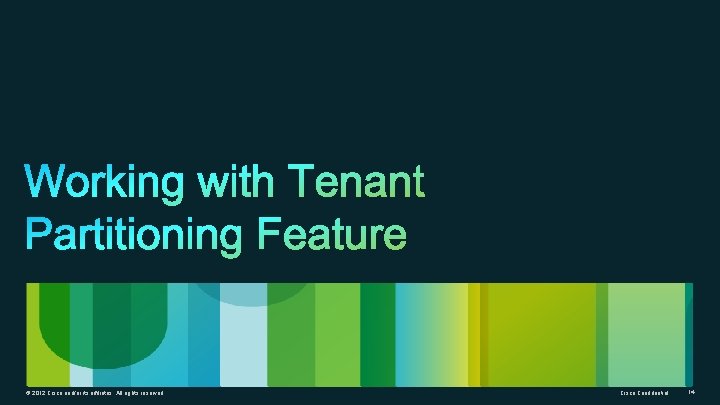 © 2012 Cisco and/or its affiliates. All rights reserved. Cisco Confidential 14 