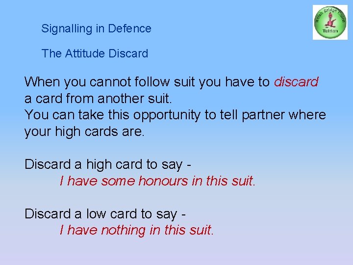 Signalling in Defence The Attitude Discard When you cannot follow suit you have to