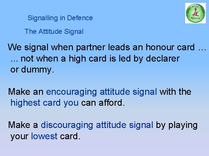 Signalling in Defence The Attitude Signal We signal when partner leads an honour card