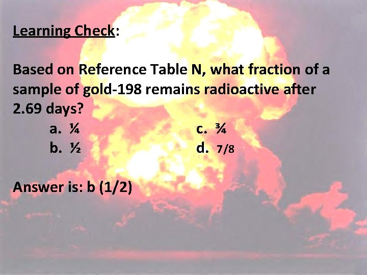 Learning Check: Based on Reference Table N, what fraction of a sample of gold-198 Learning Check: Based on Reference Table N, what fraction of a sample of gold-198