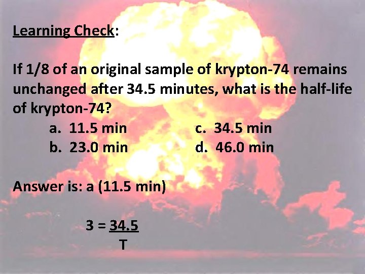 Learning Check: If 1/8 of an original sample of krypton-74 remains unchanged after 34. Learning Check: If 1/8 of an original sample of krypton-74 remains unchanged after 34.