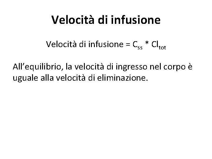 Velocità di infusione = Css * Cltot All’equilibrio, la velocità di ingresso nel corpo