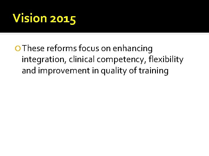 Vision 2015 These reforms focus on enhancing integration, clinical competency, flexibility and improvement in