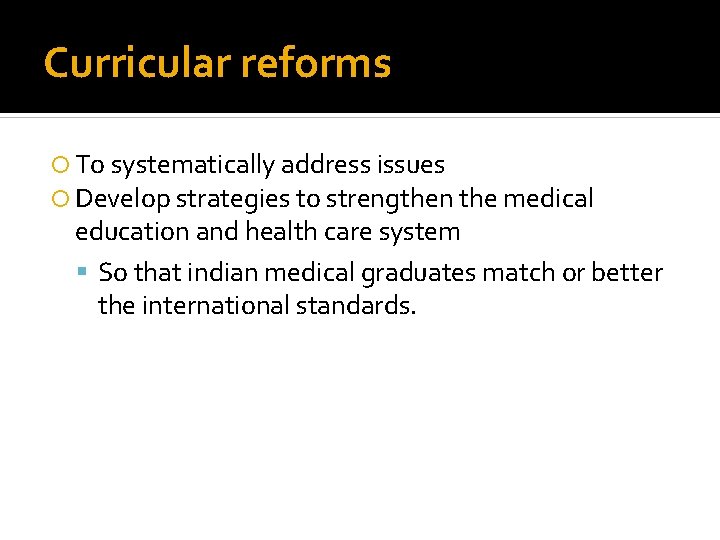 Curricular reforms To systematically address issues Develop strategies to strengthen the medical education and
