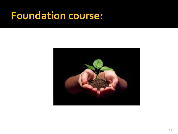 Foundation course: 24 