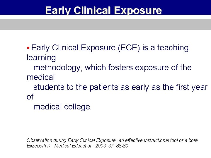 Early Clinical Exposure (ECE) is a teaching learning methodology, which fosters exposure of the