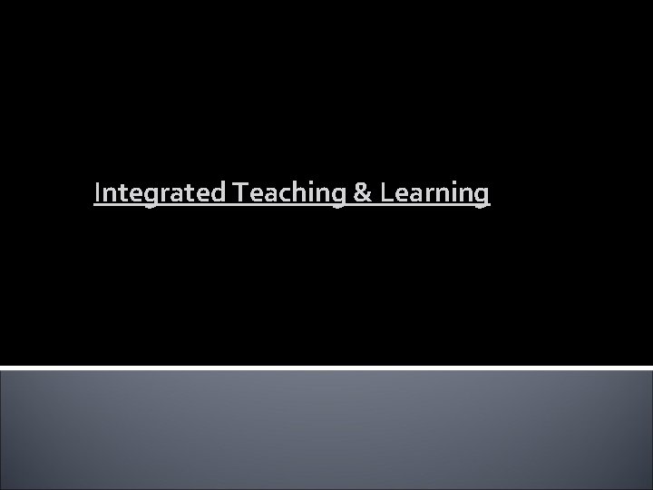 Integrated Teaching & Learning 