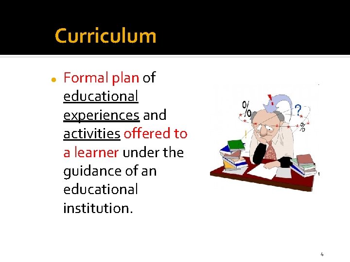  Curriculum Formal plan of educational experiences and activities offered to a learner under