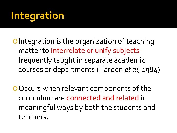 Integration is the organization of teaching matter to interrelate or unify subjects frequently taught