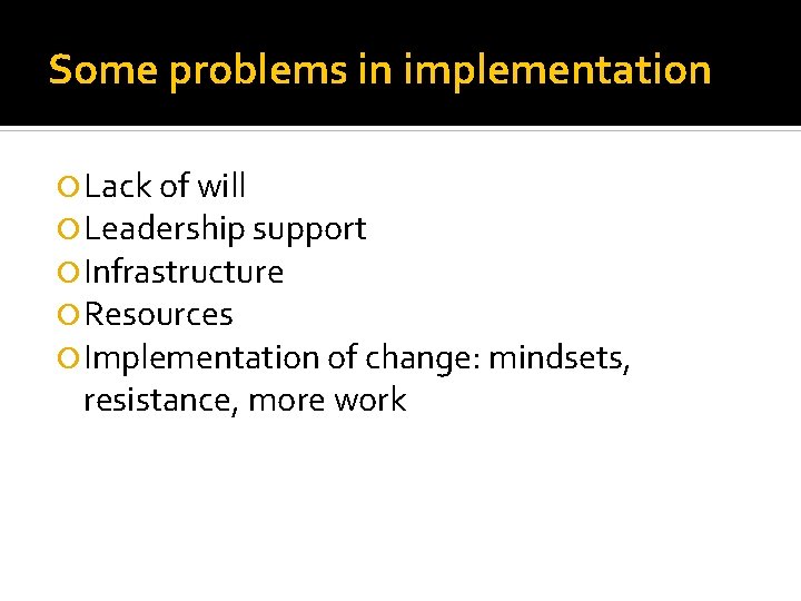 Some problems in implementation Lack of will Leadership support Infrastructure Resources Implementation of change:
