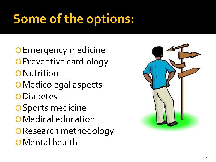 Some of the options: Emergency medicine Preventive cardiology Nutrition Medicolegal aspects Diabetes Sports medicine