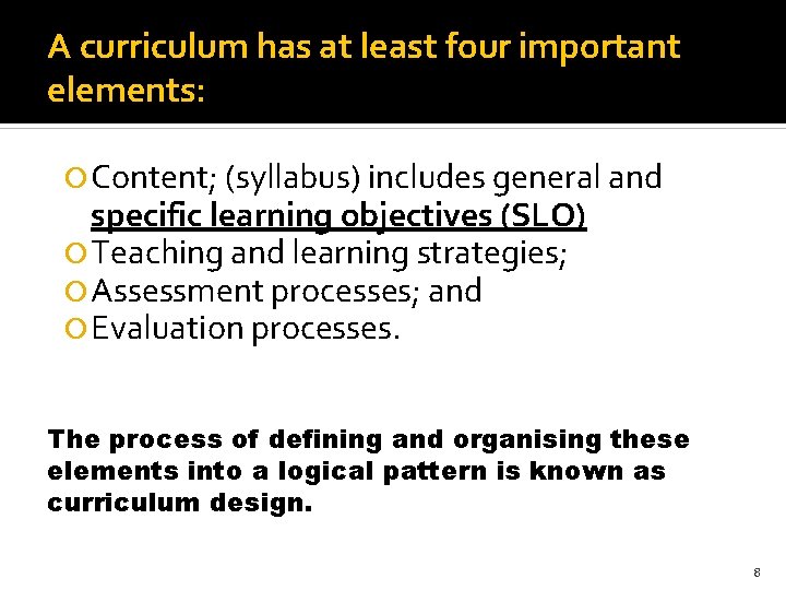 A curriculum has at least four important elements: Content; (syllabus) includes general and specific