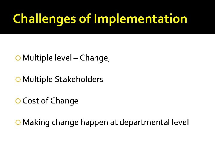 Challenges of Implementation Multiple level – Change, Multiple Stakeholders Cost of Change Making change