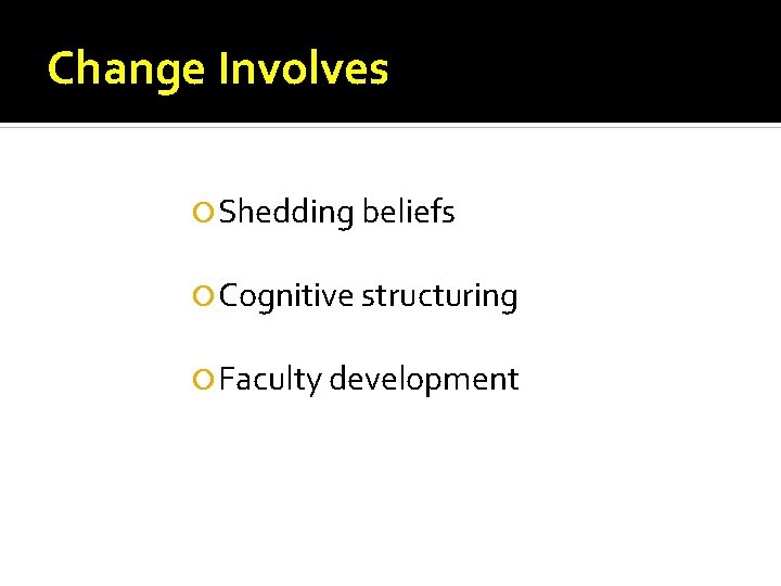 Change Involves Shedding beliefs Cognitive structuring Faculty development 