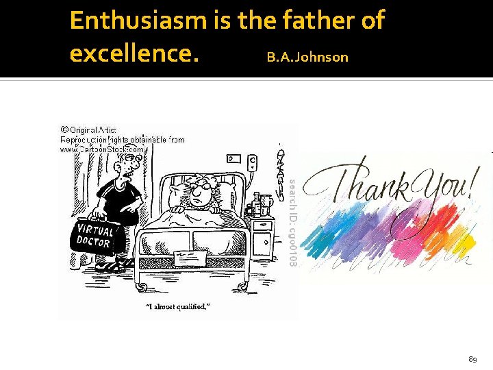 Enthusiasm is the father of excellence. B. A. Johnson 89 