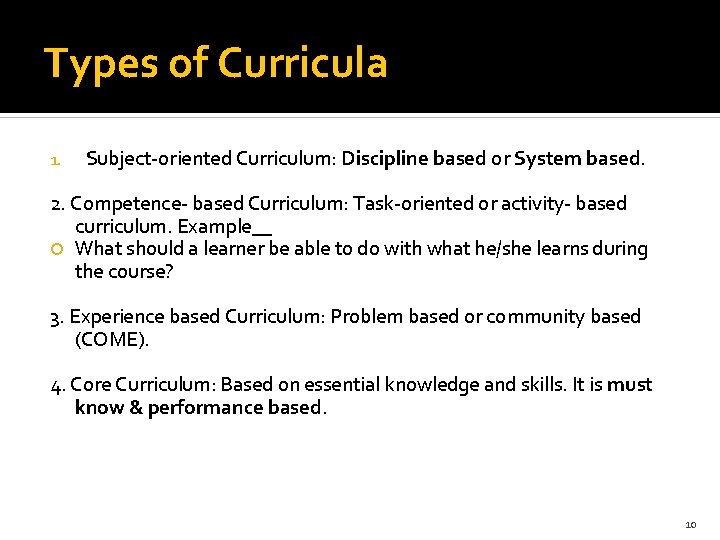 Types of Curricula 1. Subject-oriented Curriculum: Discipline based or System based. 2. Competence- based