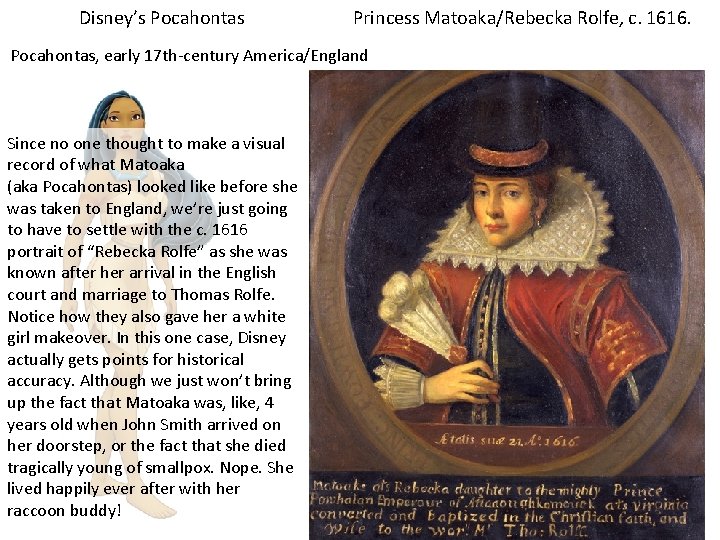 Disney’s Pocahontas Princess Matoaka/Rebecka Rolfe, c. 1616. Pocahontas, early 17 th-century America/England Since no