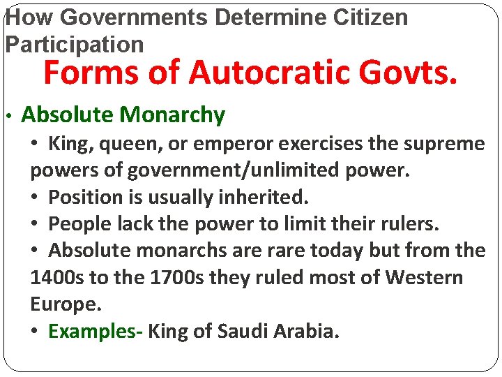 How Governments Determine Citizen Participation Forms of Autocratic Govts. • Absolute Monarchy • King,