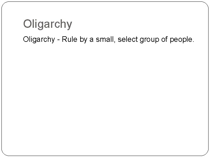 Oligarchy - Rule by a small, select group of people. 