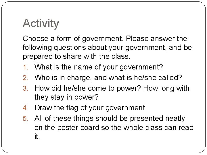 Activity Choose a form of government. Please answer the following questions about your government,