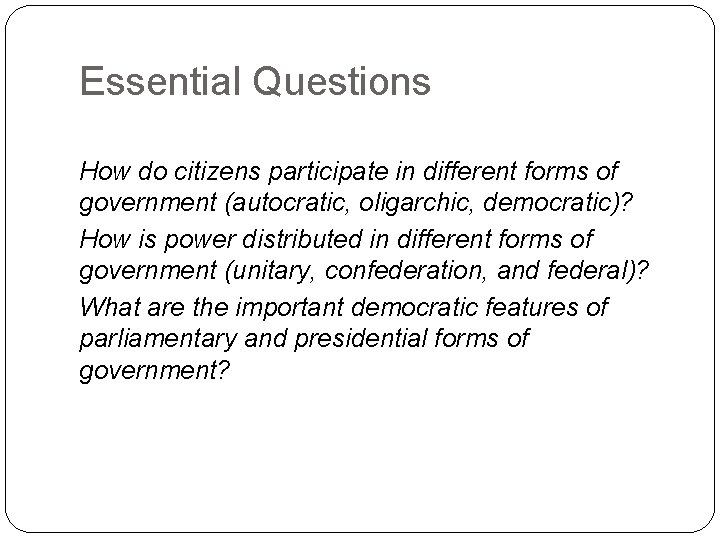 Essential Questions How do citizens participate in different forms of government (autocratic, oligarchic, democratic)?