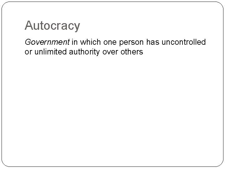 Autocracy Government in which one person has uncontrolled or unlimited authority over others 