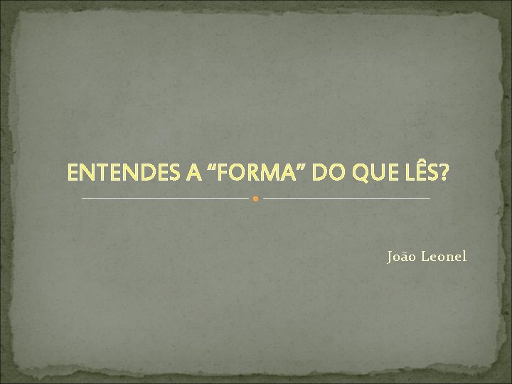 ENTENDES A “FORMA” DO QUE LÊS? João Leonel 