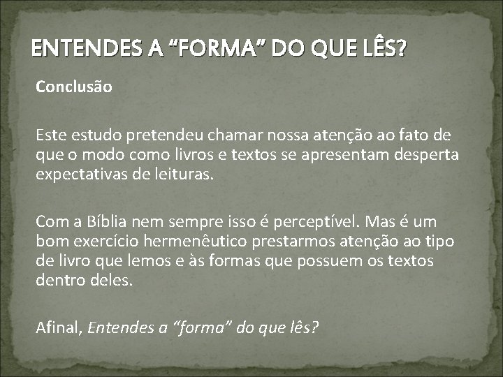 ENTENDES A “FORMA” DO QUE LÊS? Conclusão Este estudo pretendeu chamar nossa atenção ao