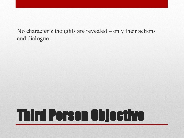 No character’s thoughts are revealed – only their actions and dialogue. Third Person Objective