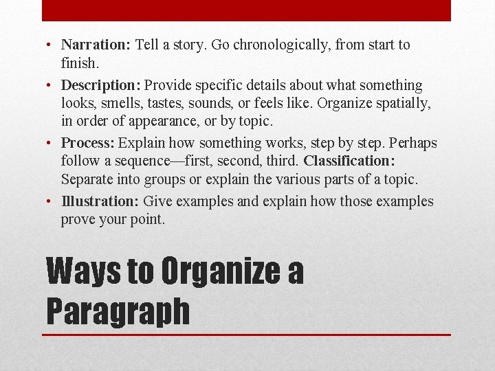  • Narration: Tell a story. Go chronologically, from start to finish. • Description: