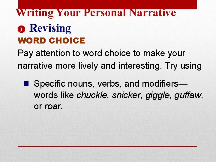 Writing Your Personal Narrative 3 Revising WORD CHOICE Pay attention to word choice to