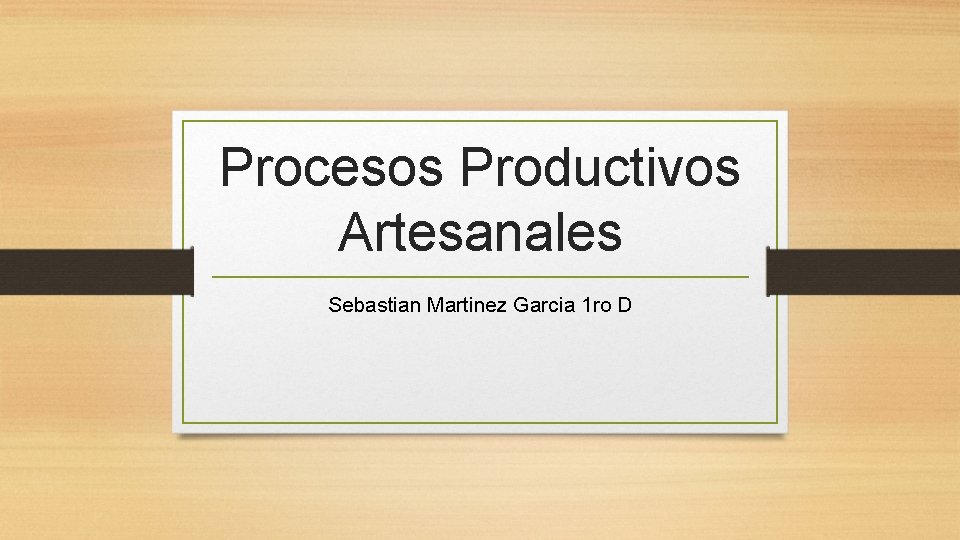 Procesos Productivos Artesanales Sebastian Martinez Garcia 1 ro D 