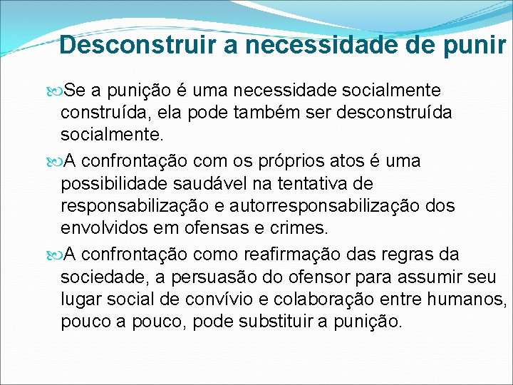 Desconstruir a necessidade de punir Se a punição é uma necessidade socialmente construída, ela