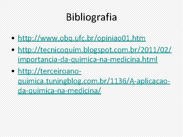 Bibliografia • http: //www. obq. ufc. br/opiniao 01. htm • http: //tecnicoquim. blogspot. com.