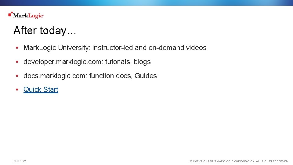 After today… § Mark. Logic University: instructor-led and on-demand videos § developer. marklogic. com: