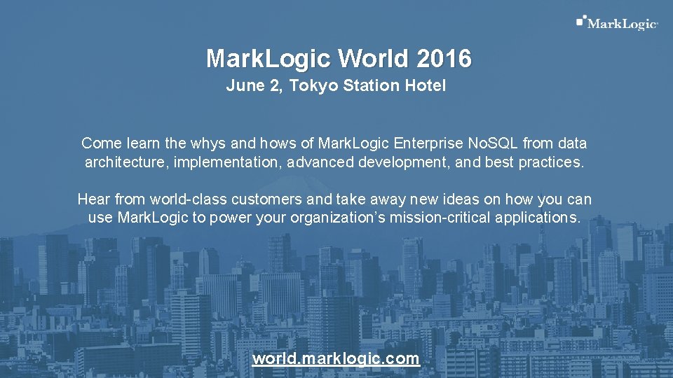 Mark. Logic World 2016 June 2, Tokyo Station Hotel Come learn the whys and