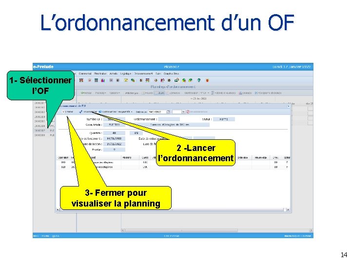 L’ordonnancement d’un OF 1 - Sélectionner l’OF 2 -Lancer l’ordonnancement 3 - Fermer pour