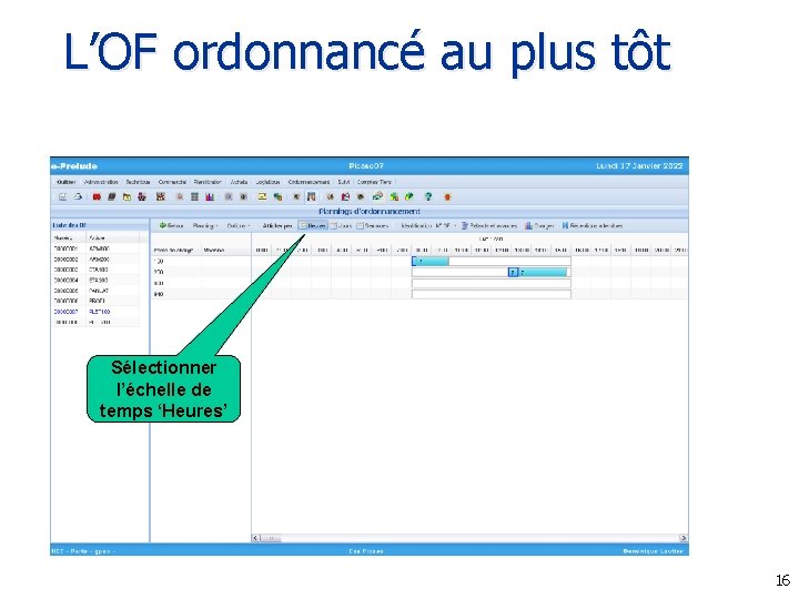 L’OF ordonnancé au plus tôt Sélectionner l’échelle de temps ‘Heures’ 16 