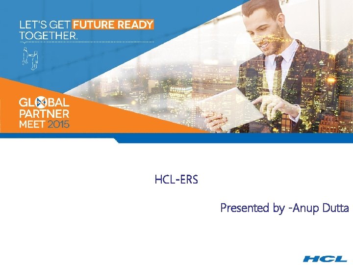 HCL-ERS Presented by -Anup Dutta 