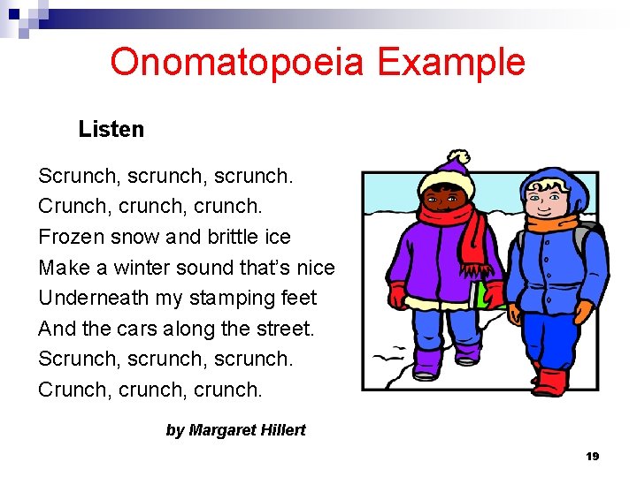 Onomatopoeia Example Listen Scrunch, scrunch. Crunch, crunch. Frozen snow and brittle ice Make a