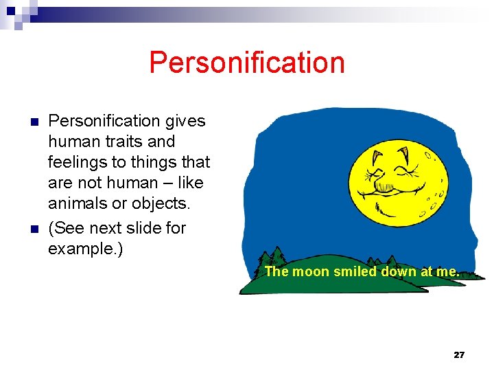 Personification n n Personification gives human traits and feelings to things that are not