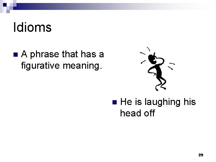 Idioms n A phrase that has a figurative meaning. n He is laughing his