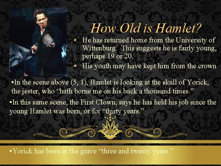 How Old is Hamlet? • He has returned home from the University of Wittenburg.