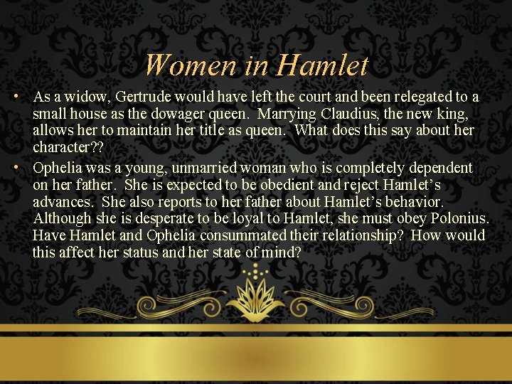 Women in Hamlet • As a widow, Gertrude would have left the court and